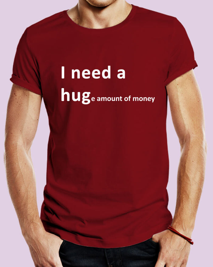 I Need A Huge Amount of Money Funny Happy Quote Unisex Tshirt - The Squeaky Store