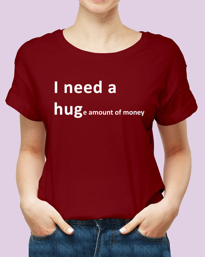 I Need A Huge Amount of Money Funny Happy Quote Unisex Tshirt - The Squeaky Store