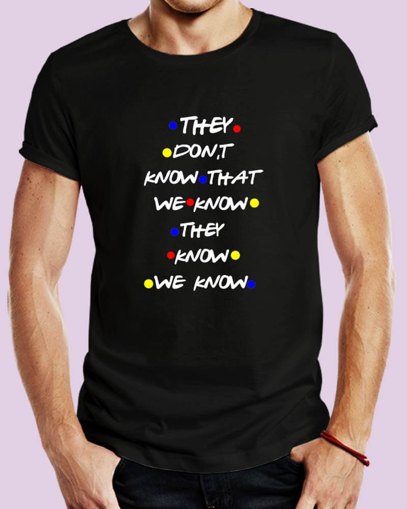 They Don't Know That We Know They Know Friends Quote Unisex Tshirt - The Squeaky Store