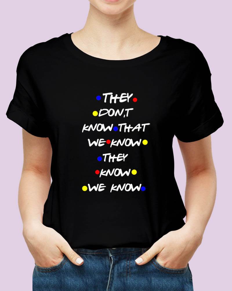 They Don't Know That We Know They Know Friends Quote Unisex Tshirt - The Squeaky Store