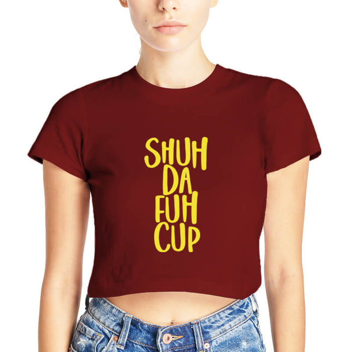 Shuh Da Fuh Cup Funny Sarcastic Sassy Printed Quote Maroon | Half Sleeves | Round Neck | Cotton | Women's Crop Top-thesqueakystore.myshopify.com